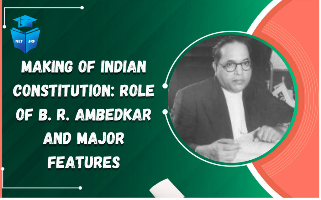 Making of Indian Constitution Role of B. R. Ambedkar and Major Feature
