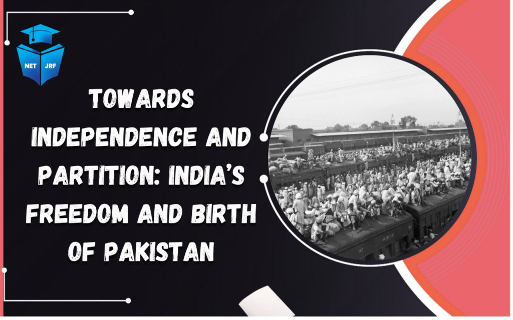 Towards Independence and Partition India’s Freedom and Birth of Pakistan