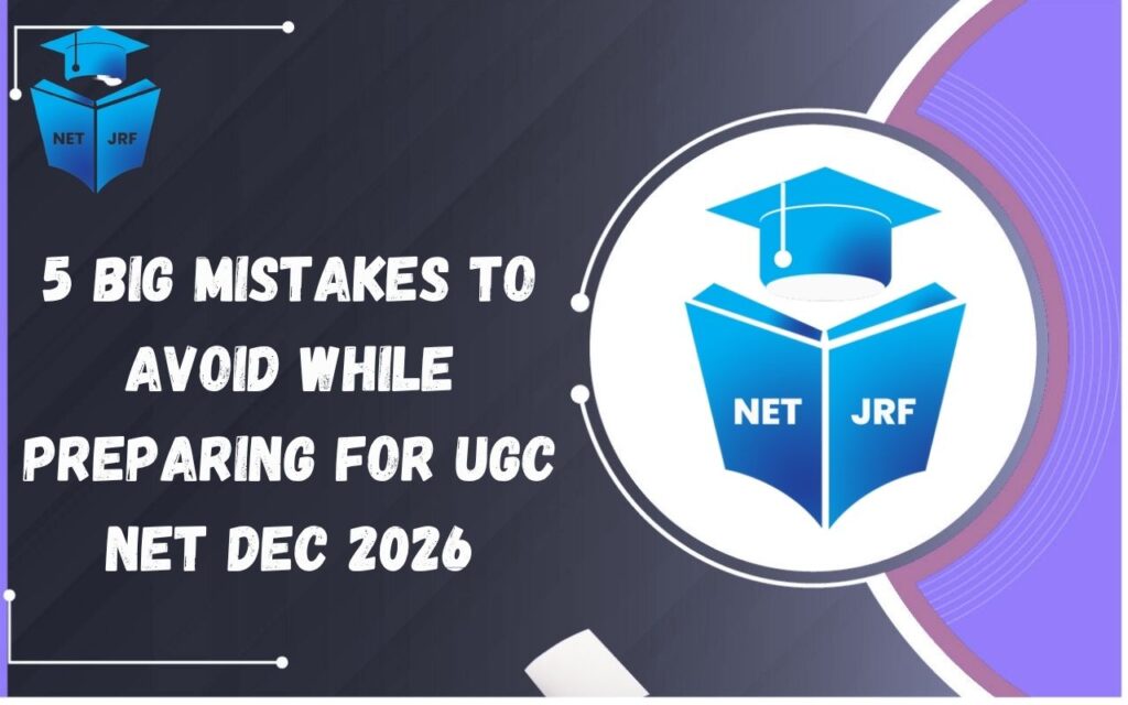 5 Big Mistakes to Avoid While Preparing for UGC NET Dec 2026