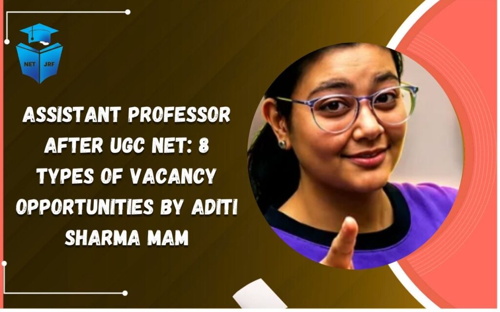 Assistant Professor After UGC NET 8 Types of Vacancy Opportunities by Aditi Sharma Mam