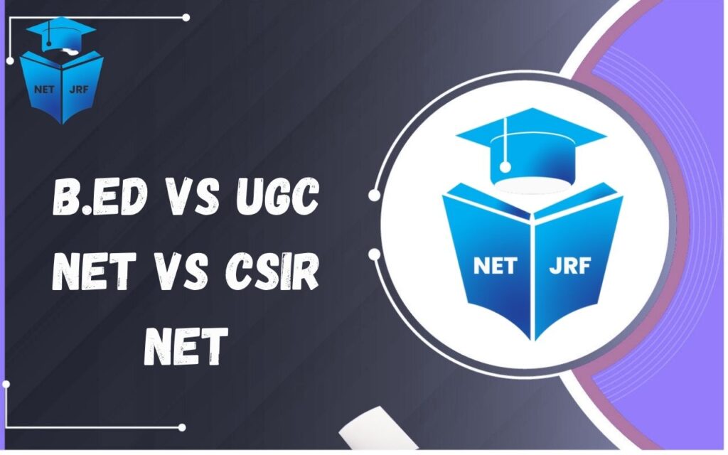 B.Ed vs UGC NET vs CSIR NET